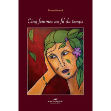 CINQ FEMMES AU FIL DU TEMPS / Marie Beaulé / Version Numérique