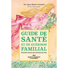GUIDE DE SANTÉ ET DE GUÉRISON FAMILIAL / Dre Anna-Maria Clement / Version Numérique